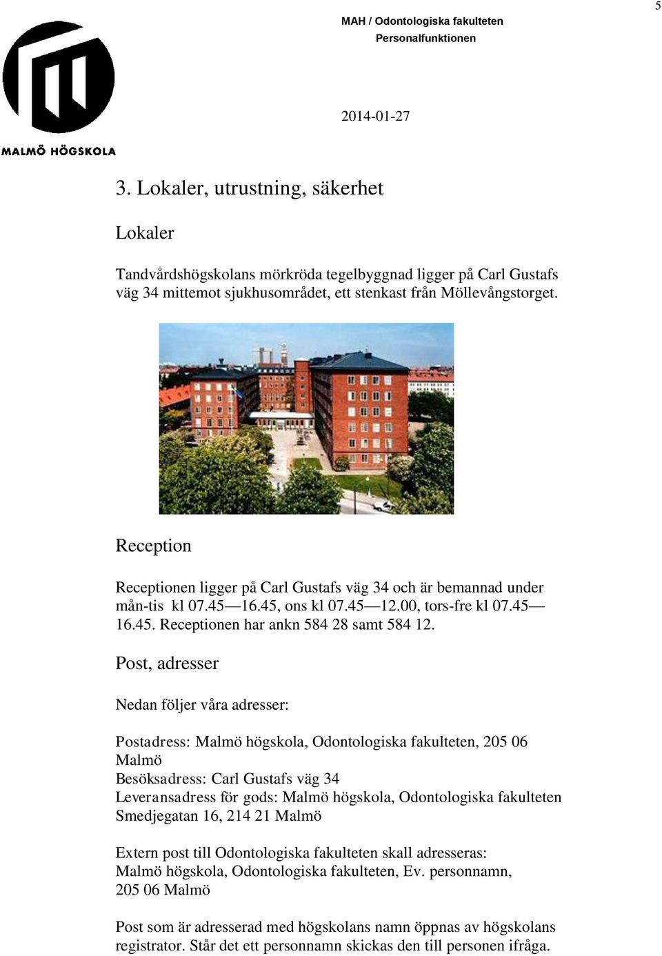 Post, adresser Nedan följer våra adresser: Postadress: Malmö högskola, Odontologiska fakulteten, 205 06 Malmö Besöksadress: Carl Gustafs väg 34 Leveransadress för gods: Malmö högskola, Odontologiska