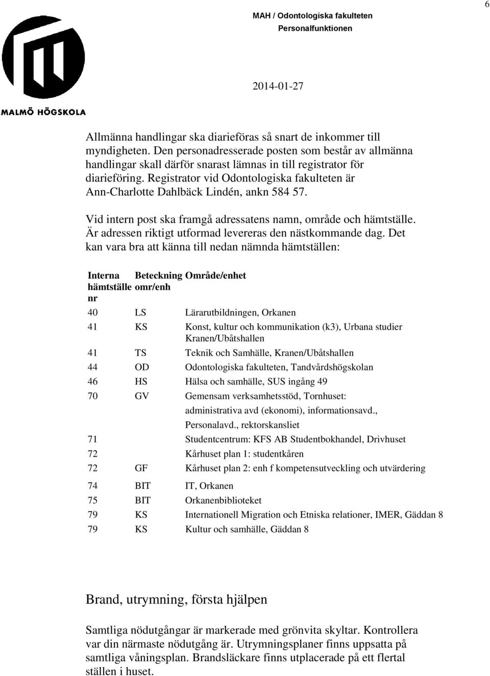 Registrator vid Odontologiska fakulteten är Ann-Charlotte Dahlbäck Lindén, ankn 584 57. Vid intern post ska framgå adressatens namn, område och hämtställe.