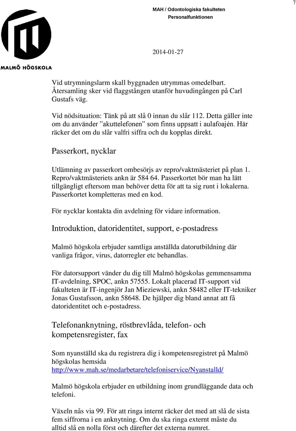Passerkort, nycklar Utlämning av passerkort ombesörjs av repro/vaktmästeriet på plan 1. Repro/vaktmästeriets ankn är 584 64.