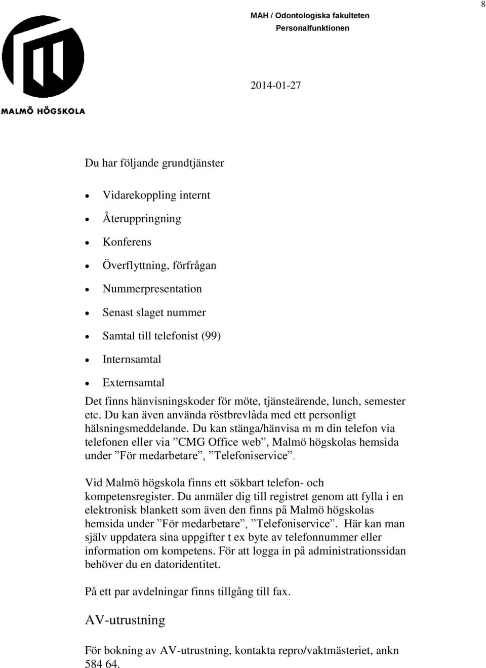 Du kan stänga/hänvisa m m din telefon via telefonen eller via CMG Office web, Malmö högskolas hemsida under För medarbetare, Telefoniservice.