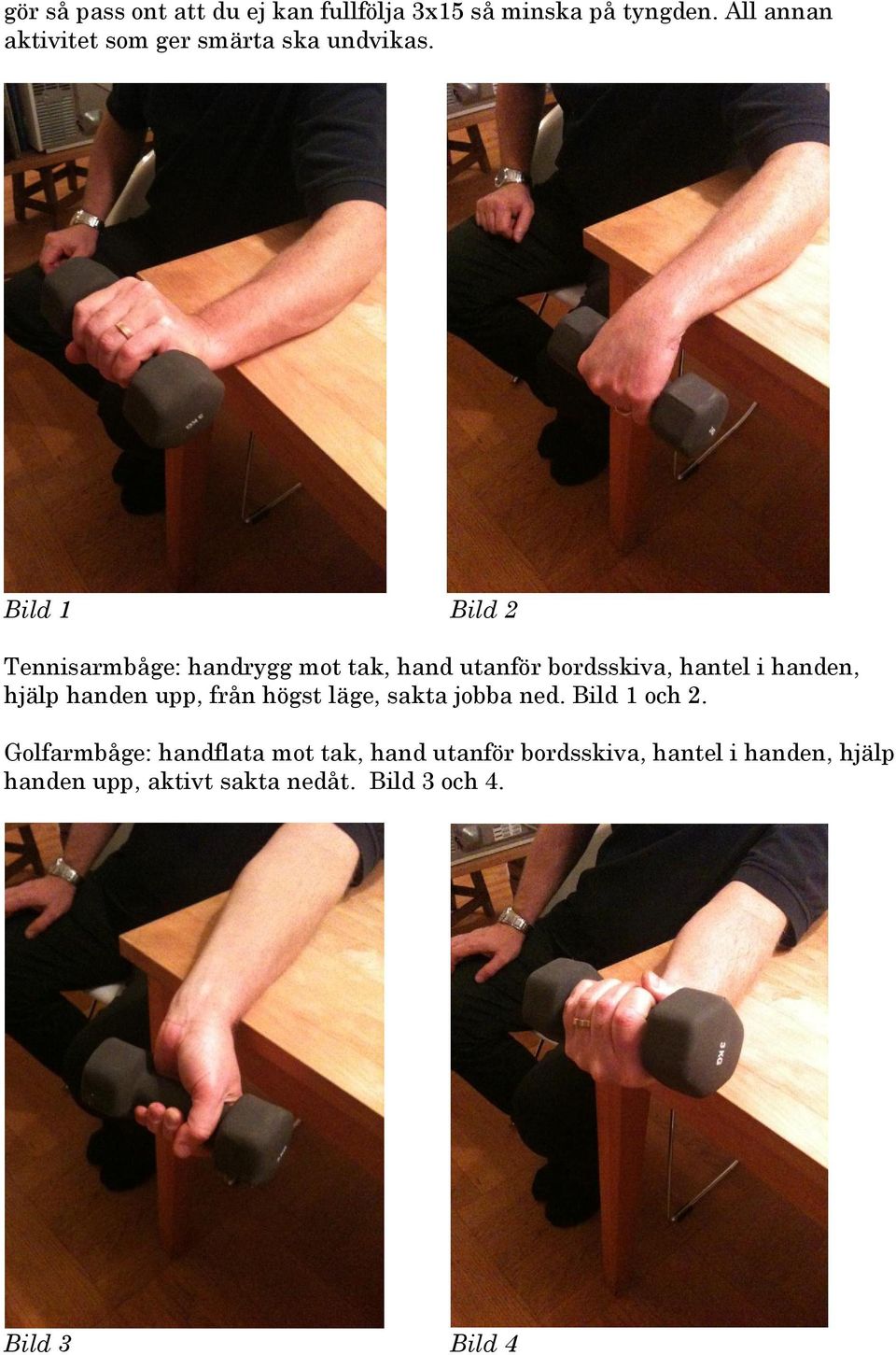 Bild 1 Bild 2 Tennisarmbåge: handrygg mot tak, hand utanför bordsskiva, hantel i handen, hjälp handen