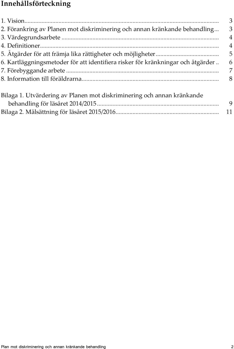 Kartläggningsmetder för att identifiera risker för kränkningar ch åtgärder.. 6 7. Förebyggande arbete... 7 8. Infrmatin till föräldrarna.