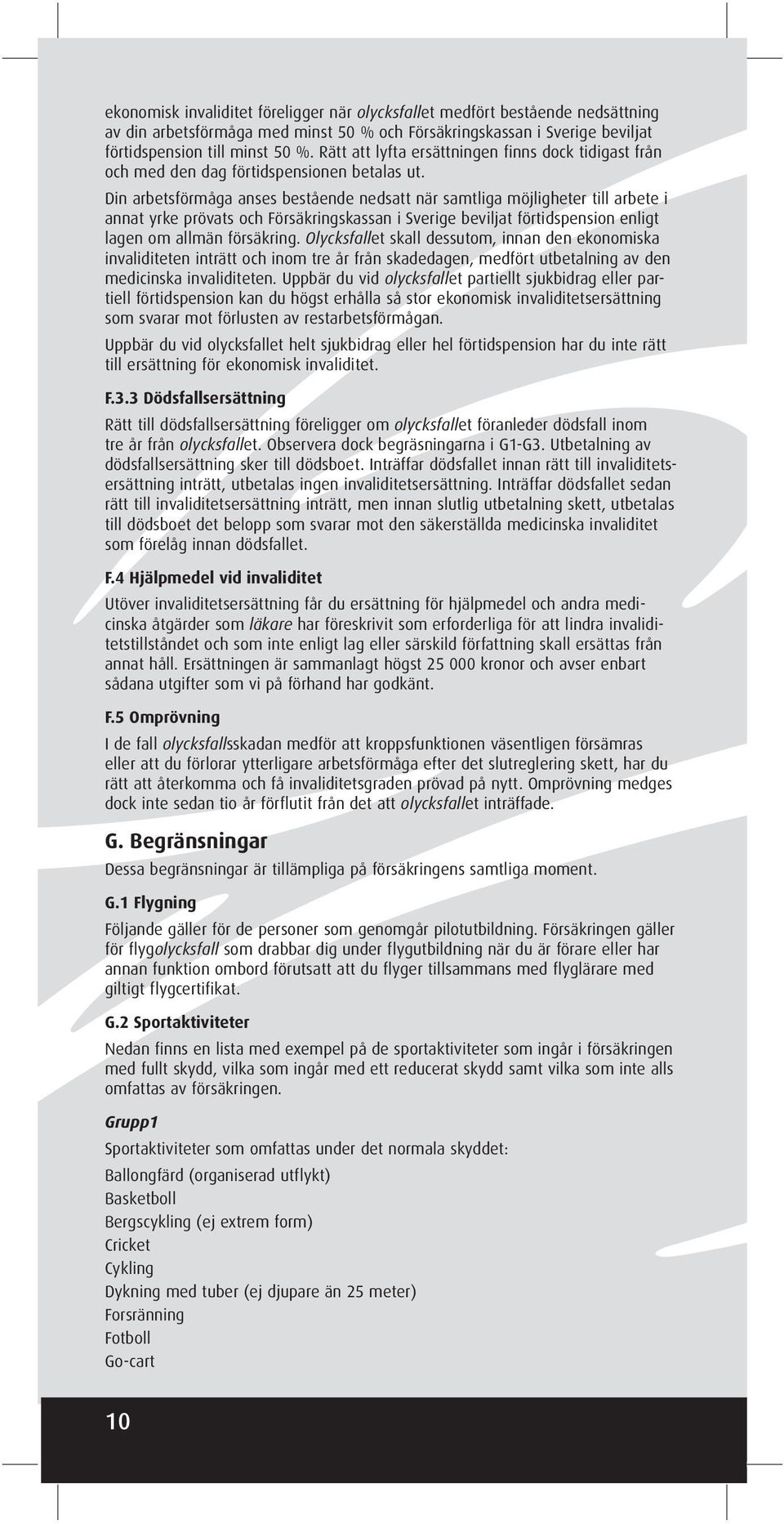 Din arbetsförmåga anses bestående nedsatt när samtliga möjligheter till arbete i annat yrke prövats och Försäkringskassan i Sverige beviljat förtidspension enligt lagen om allmän försäkring.