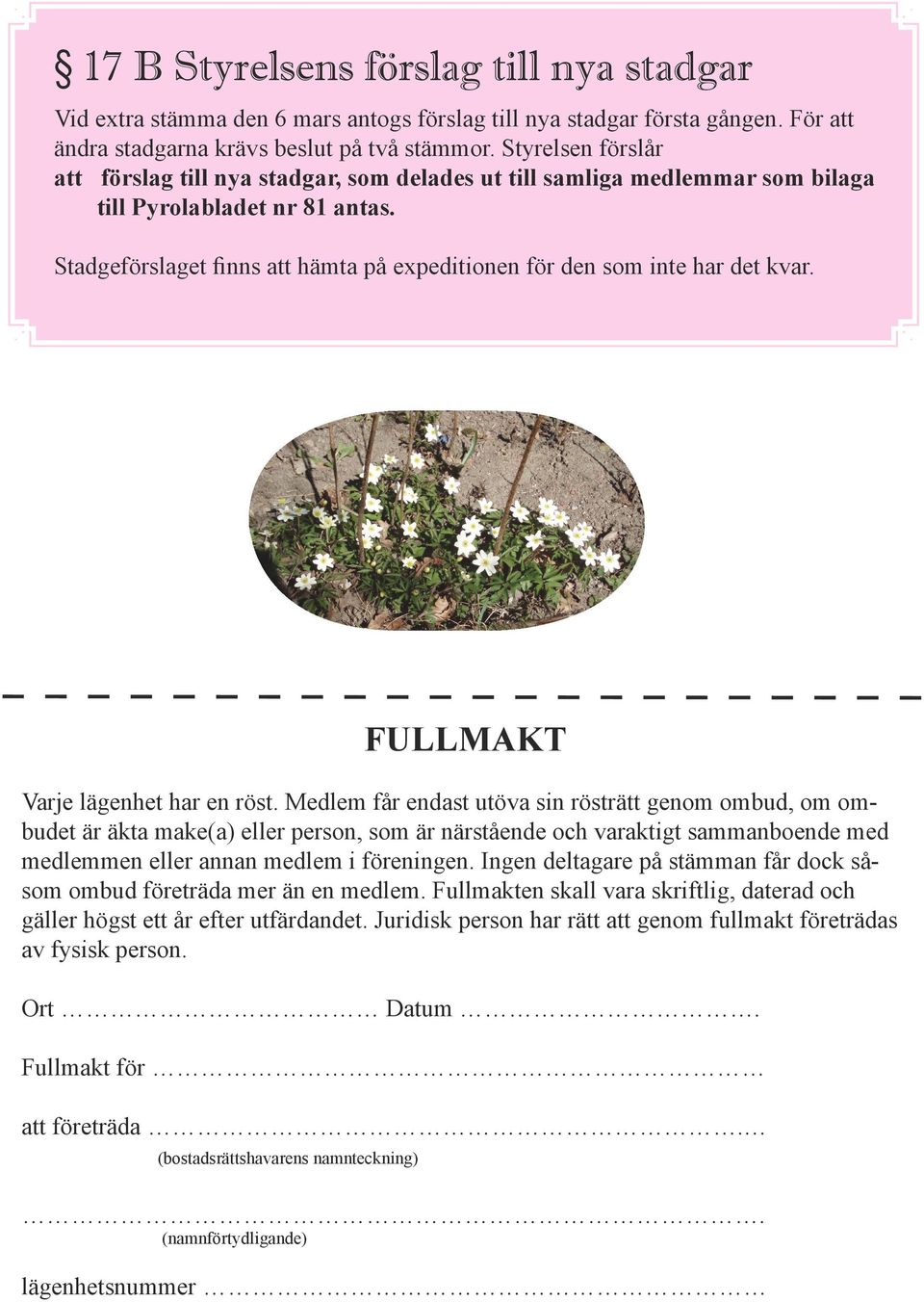 Stadgeförslaget finns att hämta på expeditionen för den som inte har det kvar. FULLMAKT Varje lägenhet har en röst.