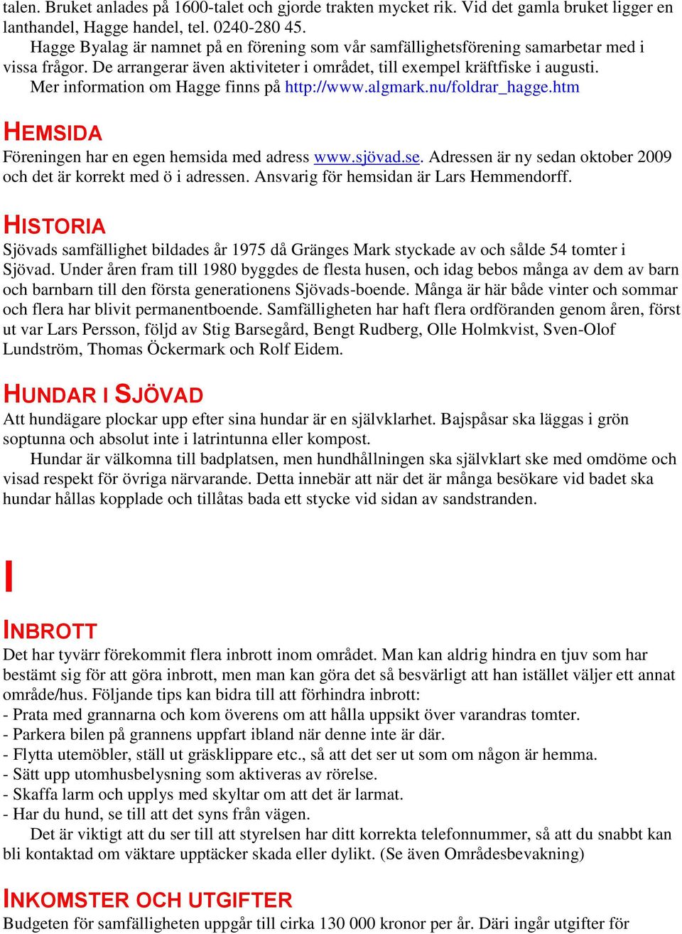 Mer information om Hagge finns på http://www.algmark.nu/foldrar_hagge.htm HEMSIDA Föreningen har en egen hemsida med adress www.sjövad.se.