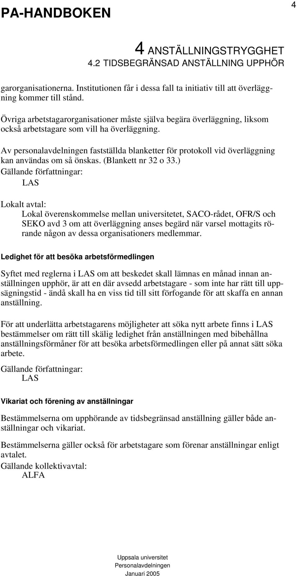 Av personalavdelningen fastställda blanketter för protokoll vid överläggning kan användas om så önskas. (Blankett nr 32 o 33.