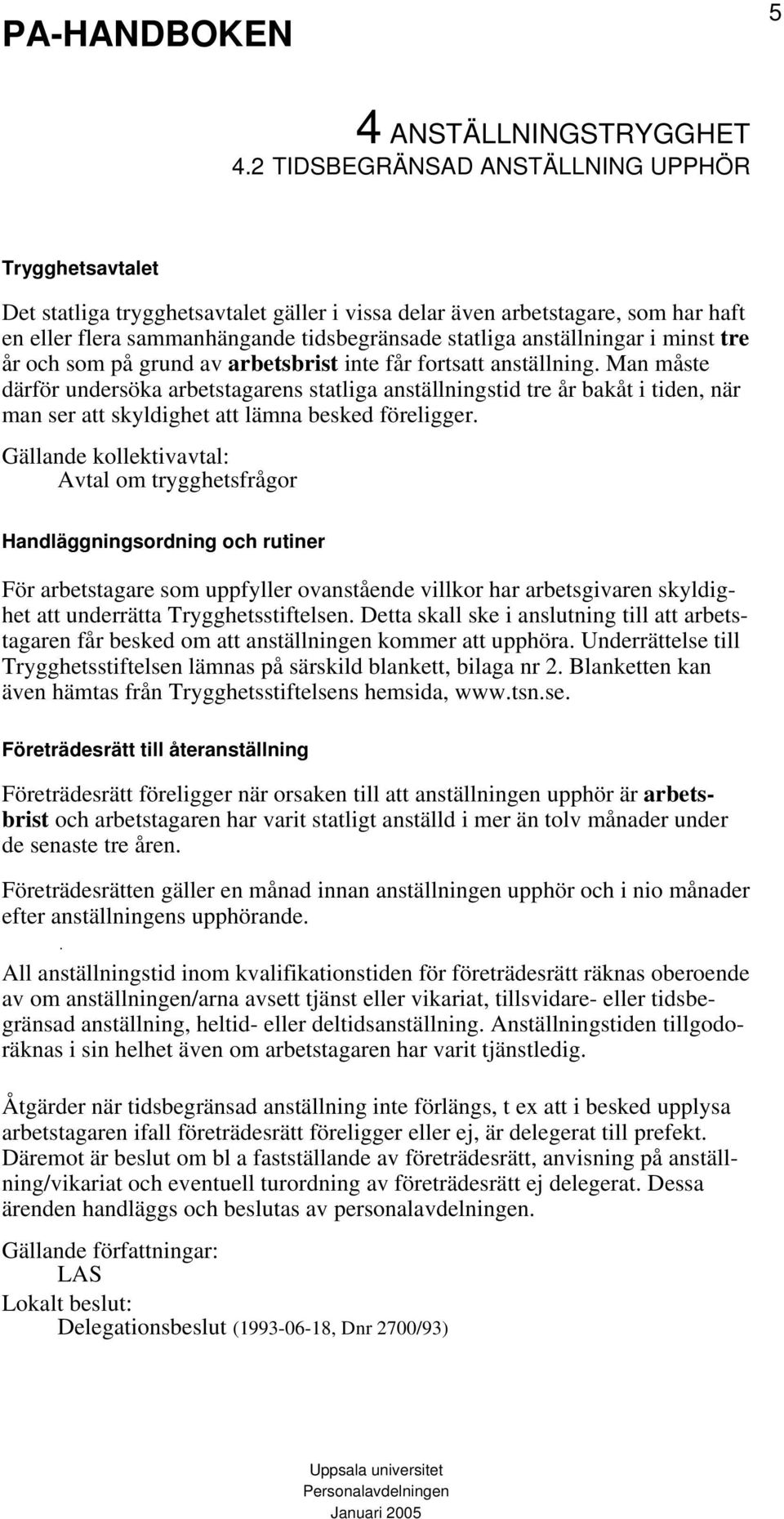 Man måste därför undersöka arbetstagarens statliga anställningstid tre år bakåt i tiden, när man ser att skyldighet att lämna besked föreligger.