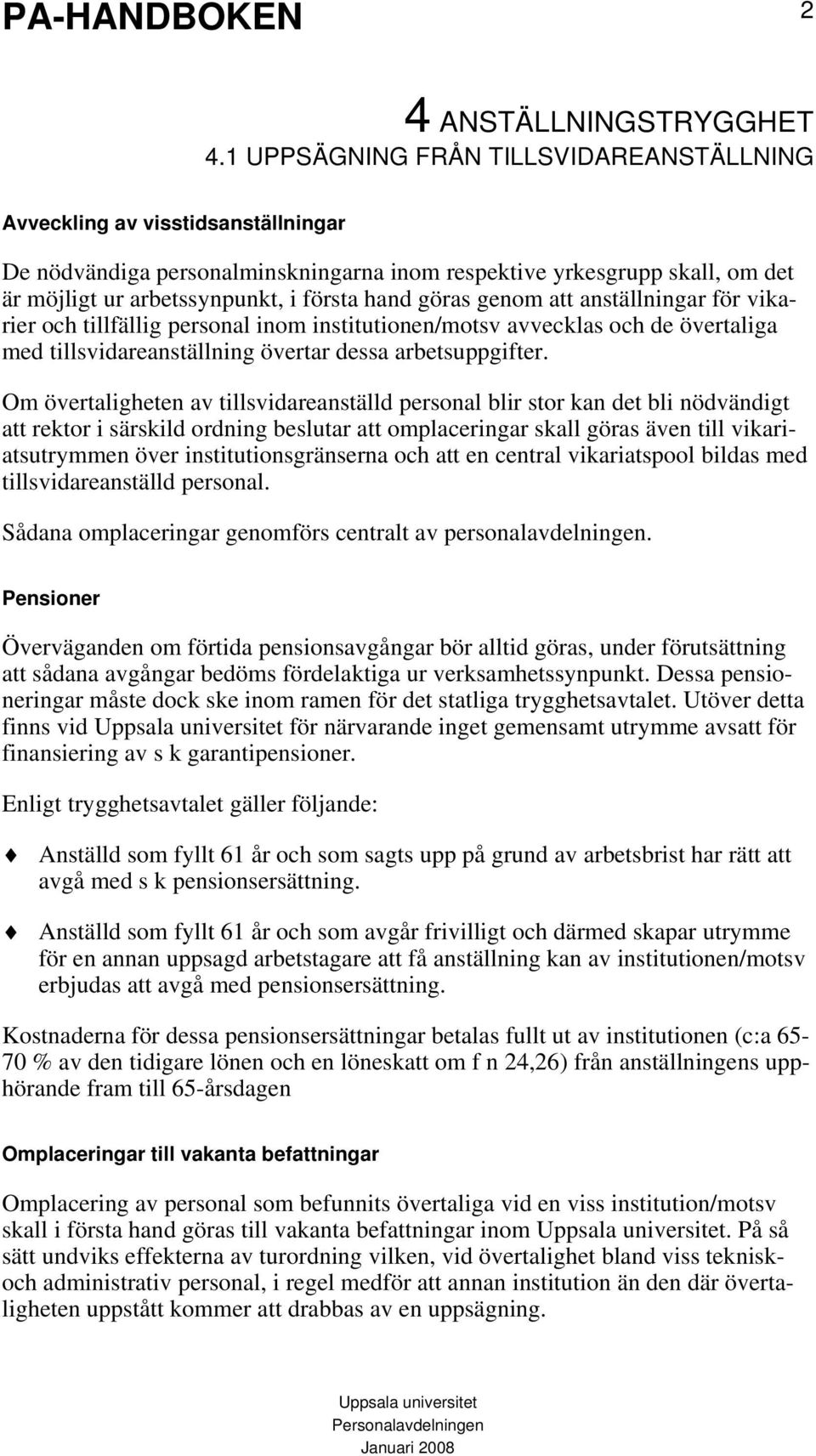 Om övertaligheten av tillsvidareanställd personal blir stor kan det bli nödvändigt att rektor i särskild ordning beslutar att omplaceringar skall göras även till vikariatsutrymmen över