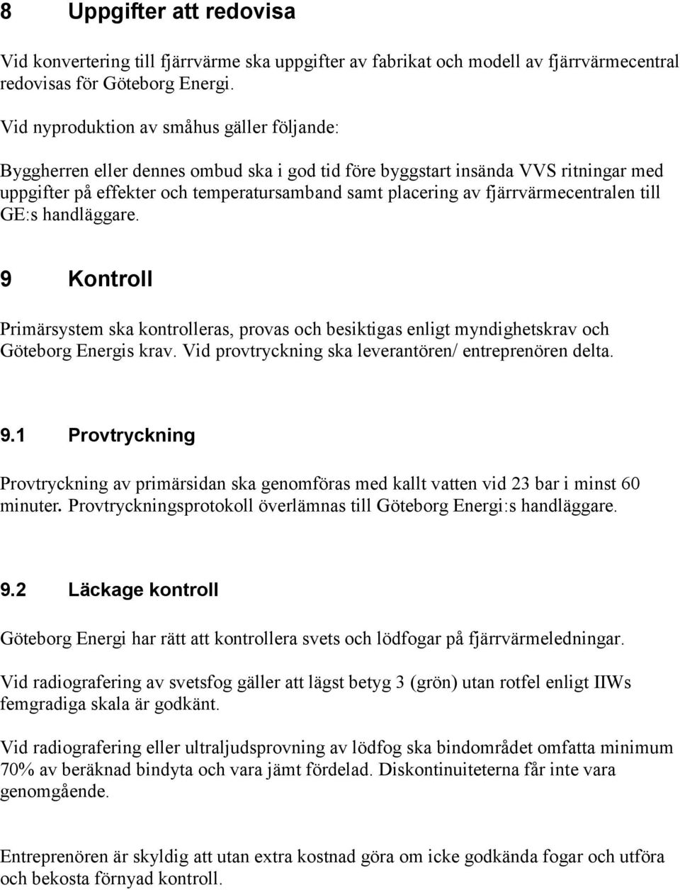 fjärrvärmecentralen till GE:s handläggare. 9 Kontroll Primärsystem ska kontrolleras, provas och besiktigas enligt myndighetskrav och Göteborg Energis krav.