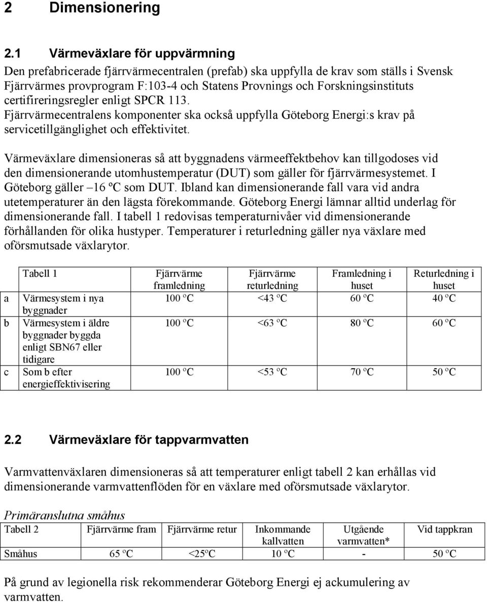 certifireringsregler enligt SPCR 113. Fjärrvärmecentralens komponenter ska också uppfylla Göteborg Energi:s krav på servicetillgänglighet och effektivitet.