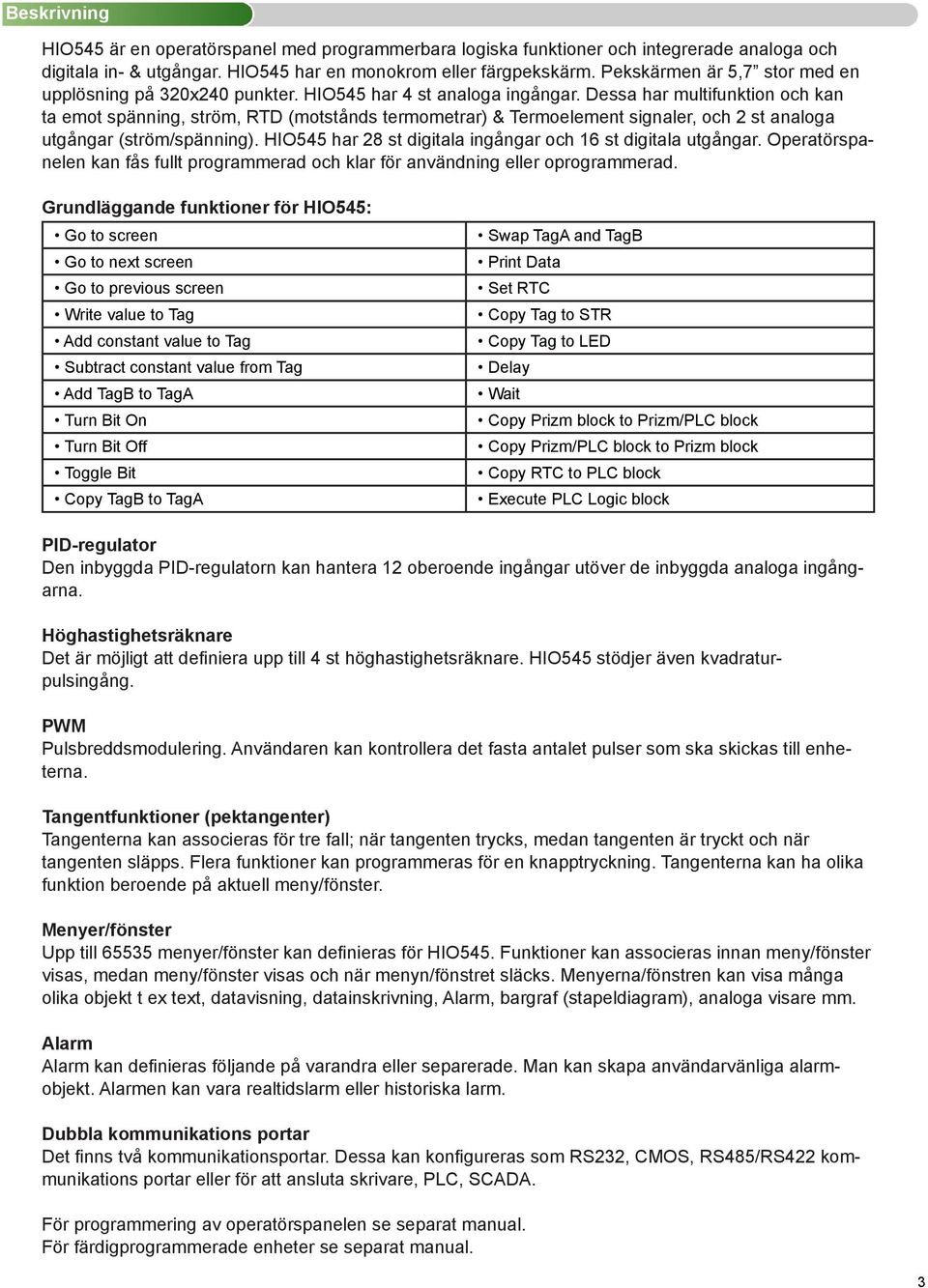 Dessa har multifunktion och kan ta emot spänning, ström, RTD (motstånds termometrar) & Termoelement signaler, och 2 st analoga utgångar (ström/spänning).