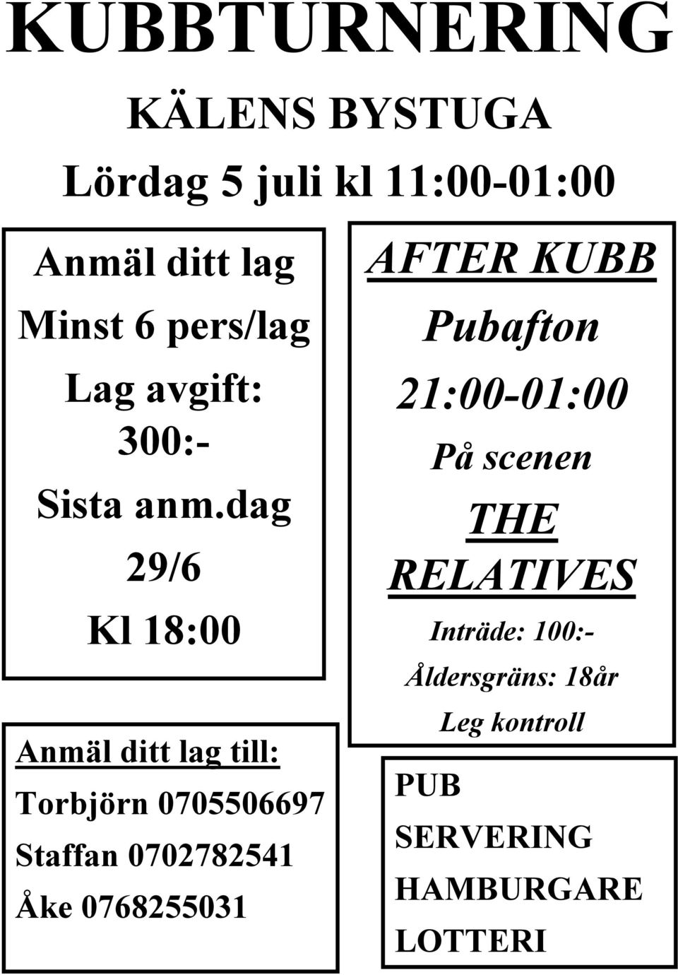 dag 29/6 Kl 18:00 Anmäl ditt lag till: Torbjörn 0705506697 Staffan 0702782541 Åke