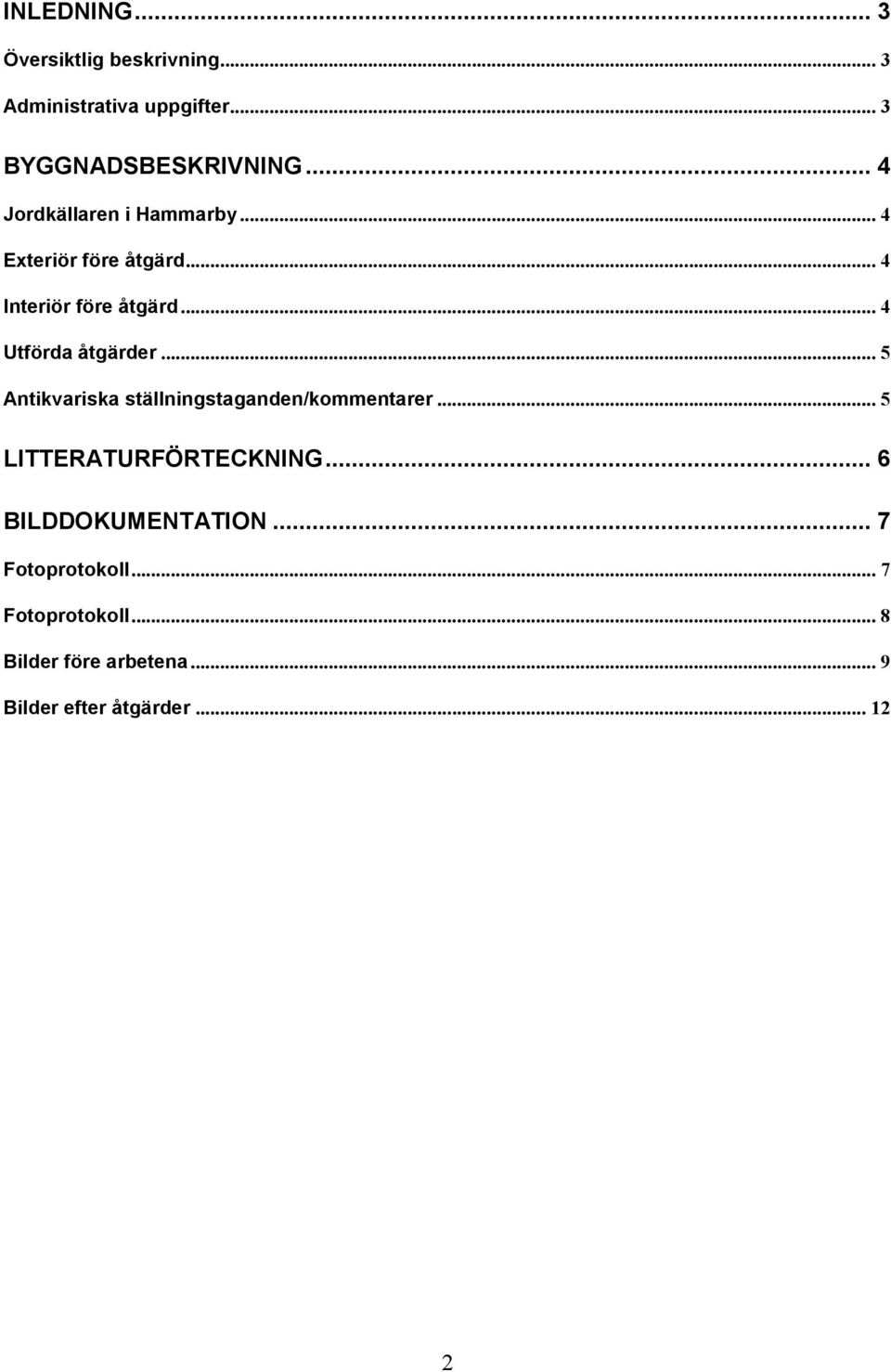 .. 4 Utförda åtgärder... 5 Antikvariska ställningstaganden/kommentarer... 5 LITTERATURFÖRTECKNING.