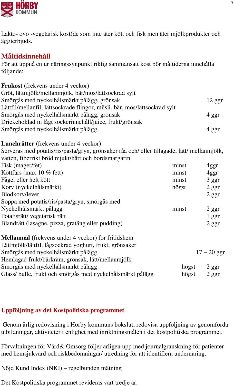 Smörgås med nyckelhålsmärkt pålägg, grönsak Lättfil/mellanfil, lättsockrade flingor, müsli, bär, mos/lättsockrad sylt Smörgås med nyckelhålsmärkt pålägg, grönsak Drickchoklad m lågt