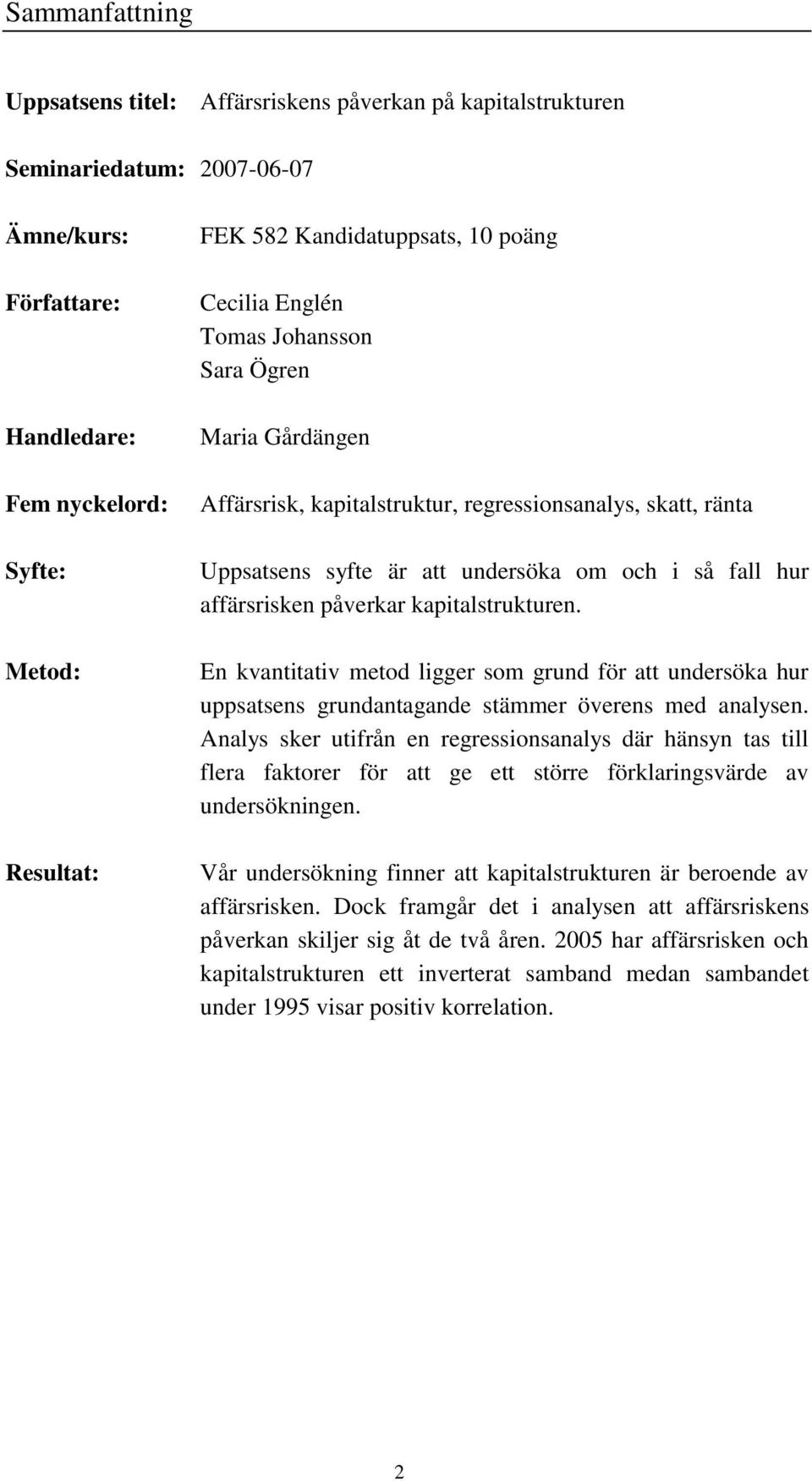 affärsrisken påverkar kapitalstrukturen. En kvantitativ metod ligger som grund för att undersöka hur uppsatsens grundantagande stämmer överens med analysen.