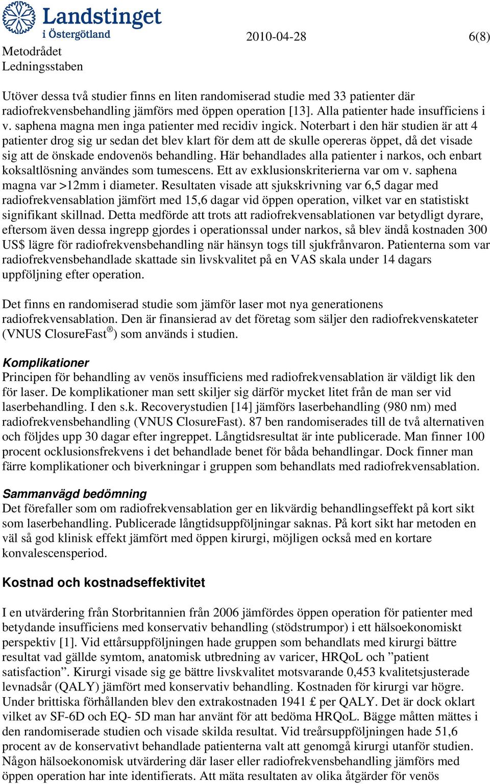 Noterbart i den här studien är att 4 patienter drog sig ur sedan det blev klart för dem att de skulle opereras öppet, då det visade sig att de önskade endovenös behandling.