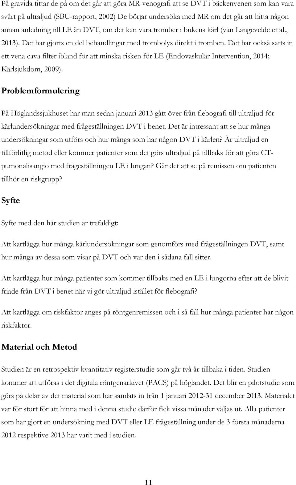 Det har också satts in ett vena cava filter ibland för att minska risken för LE (Endovaskulär Intervention, 2014; Kärlsjukdom, 2009).