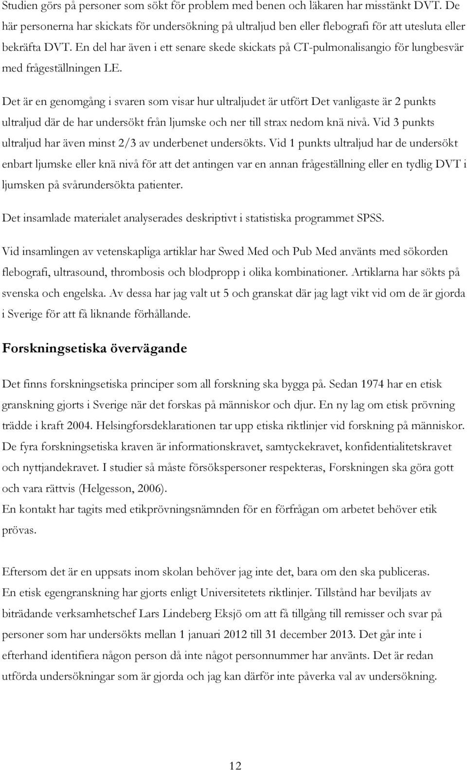 En del har även i ett senare skede skickats på CT-pulmonalisangio för lungbesvär med frågeställningen LE.