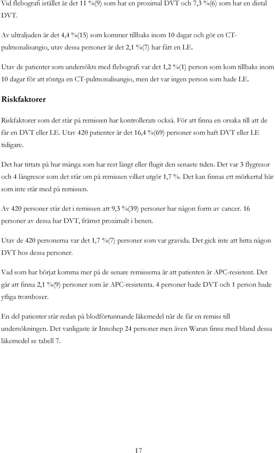Utav de patienter som undersökts med flebografi var det 1,2 %(1) person som kom tillbaks inom 10 dagar för att röntga en CT-pulmonalisangio, men det var ingen person som hade LE.