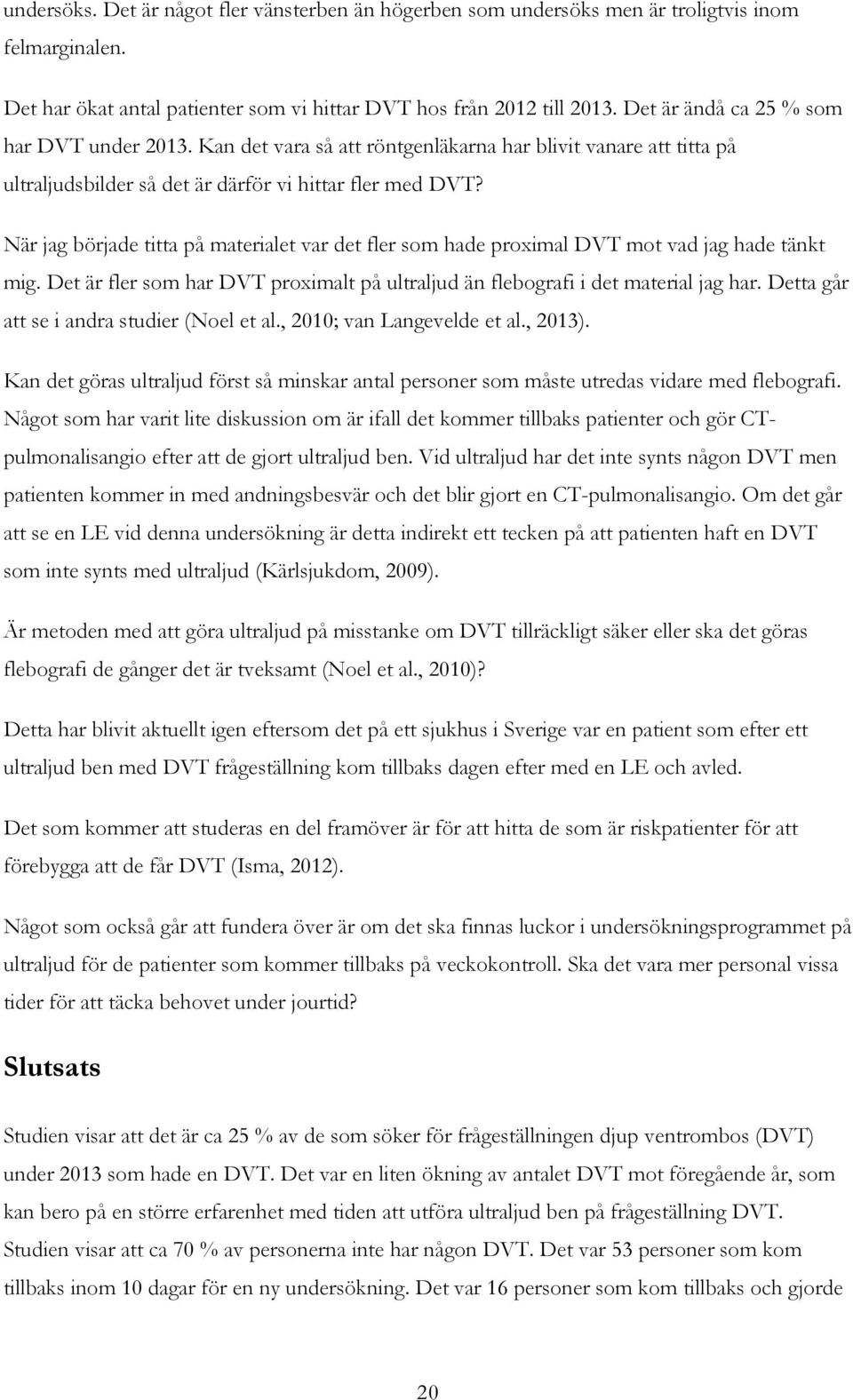 När jag började titta på materialet var det fler som hade proximal DVT mot vad jag hade tänkt mig. Det är fler som har DVT proximalt på ultraljud än flebografi i det material jag har.