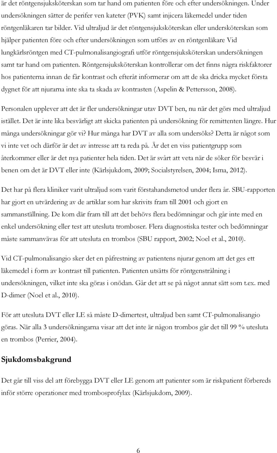 Vid ultraljud är det röntgensjuksköterskan eller undersköterskan som hjälper patienten före och efter undersökningen som utförs av en röntgenläkare Vid lungkärlsröntgen med CT-pulmonalisangiografi