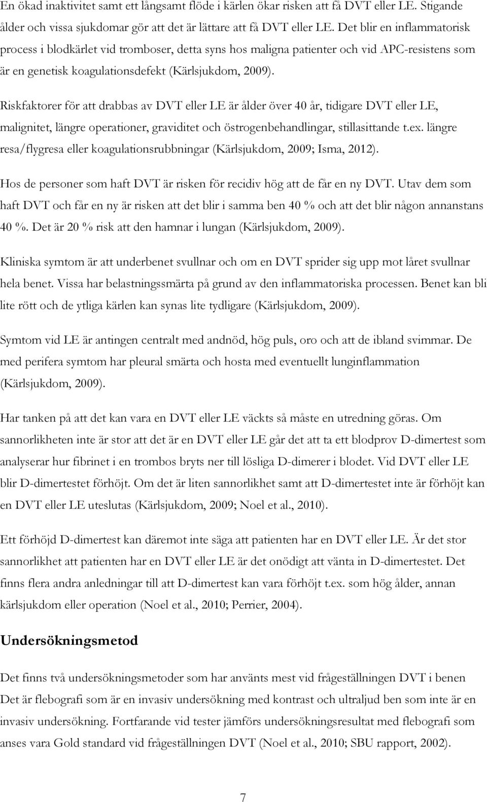 Riskfaktorer för att drabbas av DVT eller LE är ålder över 40 år, tidigare DVT eller LE, malignitet, längre operationer, graviditet och östrogenbehandlingar, stillasittande t.ex.