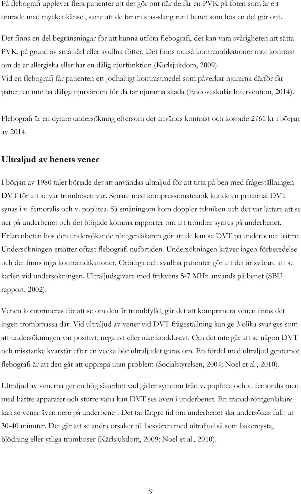 Det finns också kontraindikationer mot kontrast om de är allergiska eller har en dålig njurfunktion (Kärlsjukdom, 2009).