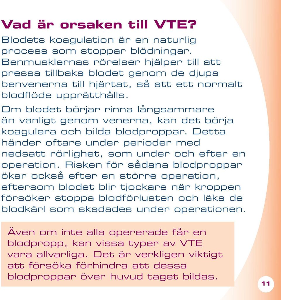 Om blodet börjar rinna långsammare än vanligt genom venerna, kan det börja koagulera och bilda blodproppar. Detta händer oftare under perioder med nedsatt rörlighet, som under och efter en operation.