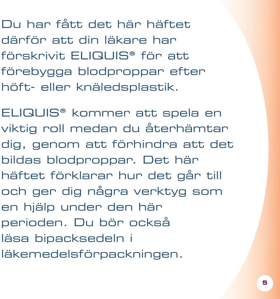 ELIQUIS kommer att spela en viktig roll medan du återhämtar dig, genom att förhindra att det bildas