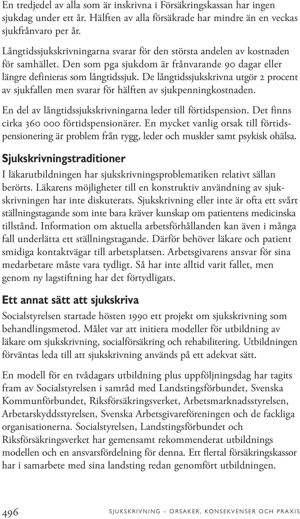 De långtidssjukskrivna utgör 2 procent av sjukfallen men svarar för hälften av sjukpenningkostnaden. En del av långtidssjukskrivningarna leder till förtidspension.