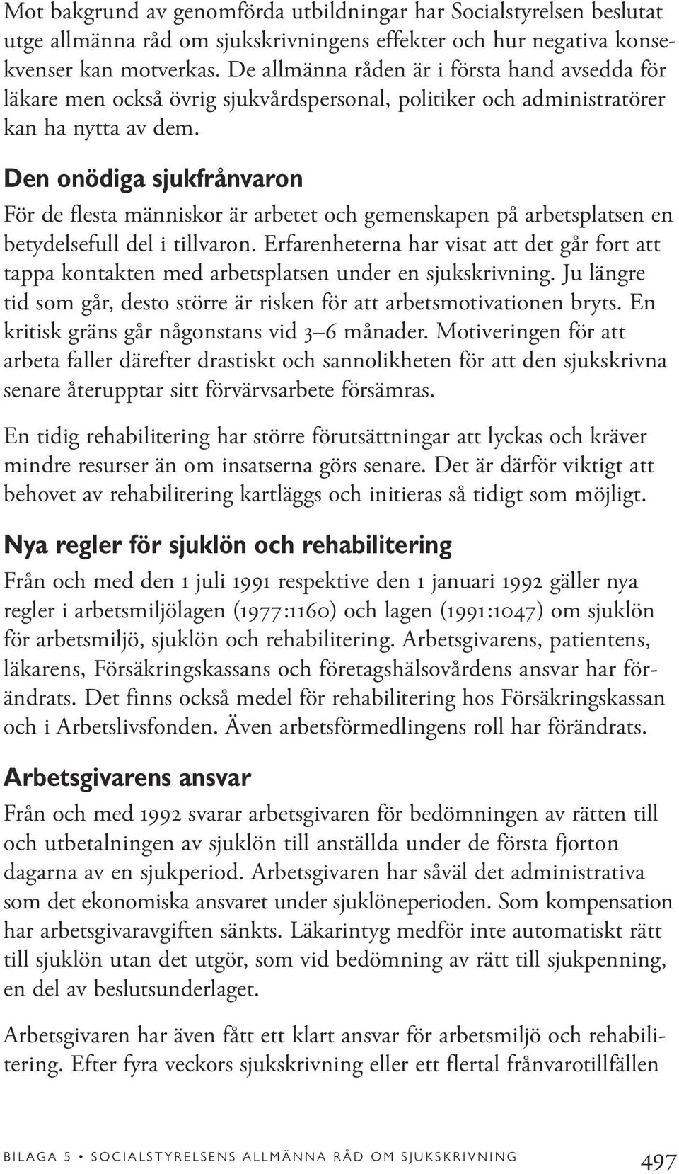 Den onödiga sjukfrånvaron För de flesta människor är arbetet och gemenskapen på arbetsplatsen en betydelsefull del i tillvaron.