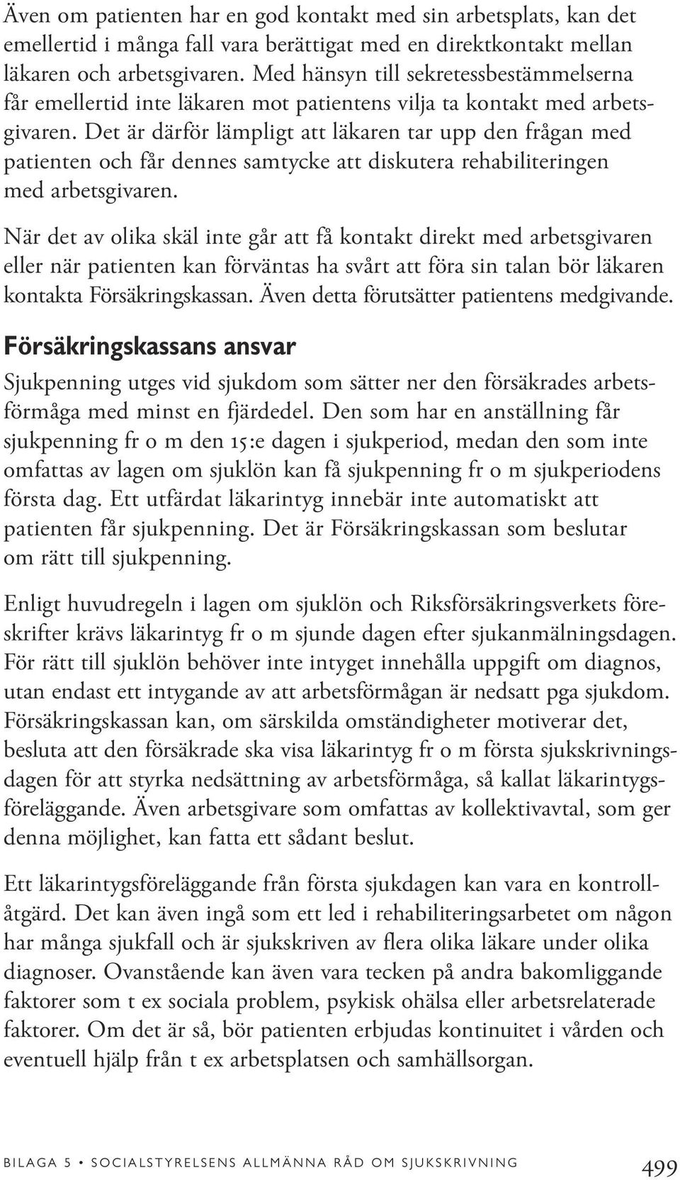 Det är därför lämpligt att läkaren tar upp den frågan med patienten och får dennes samtycke att diskutera rehabiliteringen med arbetsgivaren.