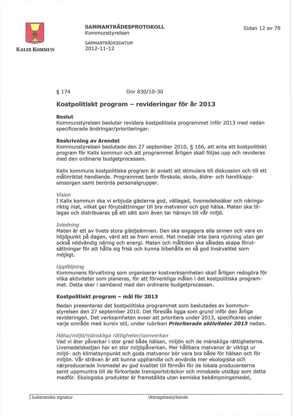 Beskrivning av ärendet beslutade den 27 september 2010, 166, att anta ett kostpolitiskt program för Kalix kommun och att programmet årligen skall följas upp och revideras med den ordinarie