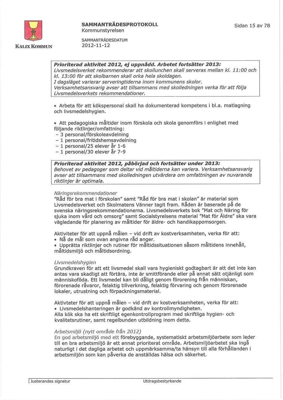 I dagsläget varierar serveringtiderna inom kommunens skolor. Verksamhetsansvarig avser att tillsammans med skolledningen verka för att följa Livsmedelsverkets rekommendationer.