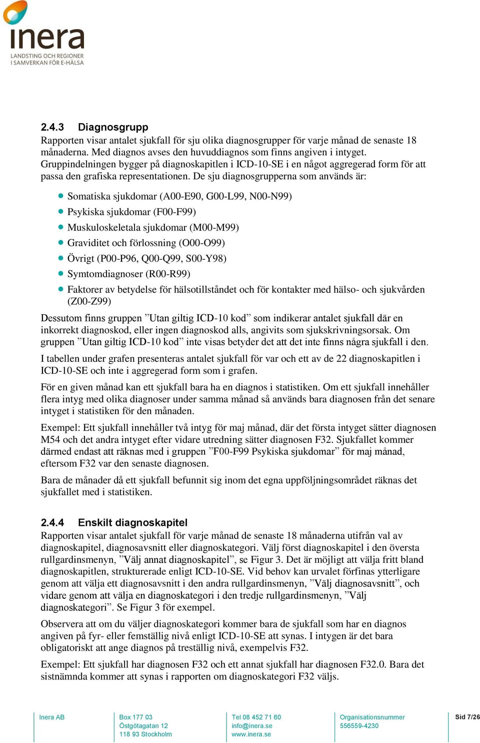 De sju diagnosgrupperna som används är: Somatiska sjukdomar (A00-E90, G00-L99, N00-N99) Psykiska sjukdomar (F00-F99) Muskuloskeletala sjukdomar (M00-M99) Graviditet och förlossning (O00-O99) Övrigt