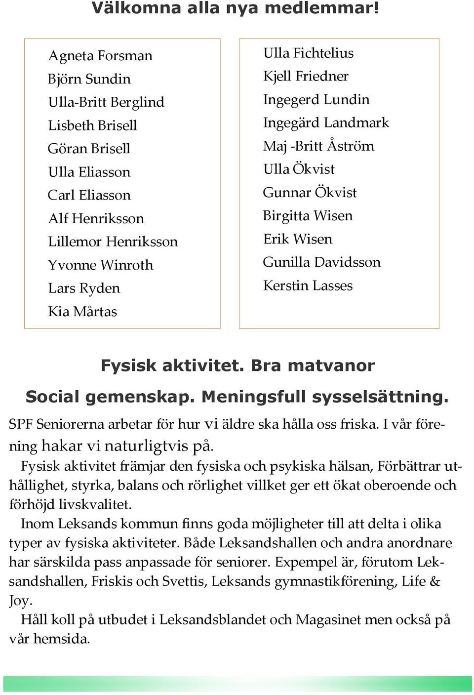 Friedner Ingegerd Lundin Ingegärd Landmark Maj -Britt Åström Ulla Ökvist Gunnar Ökvist Birgitta Wisen Erik Wisen Gunilla Davidsson Kerstin Lasses Fysisk aktivitet. Bra matvanor Social gemenskap.