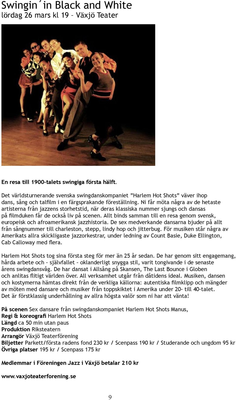 Ni får möta några av de hetaste artisterna från jazzens storhetstid, när deras klassiska nummer sjungs och dansas på filmduken får de också liv på scenen.