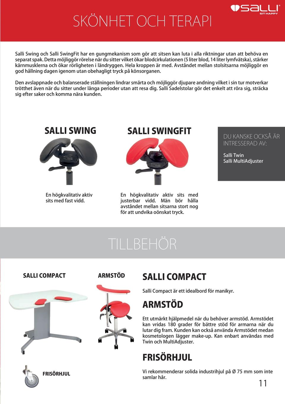 Avståndet mellan stolsitsarna möjliggör en god hållning dagen igenom utan obehagligt tryck på könsorganen.