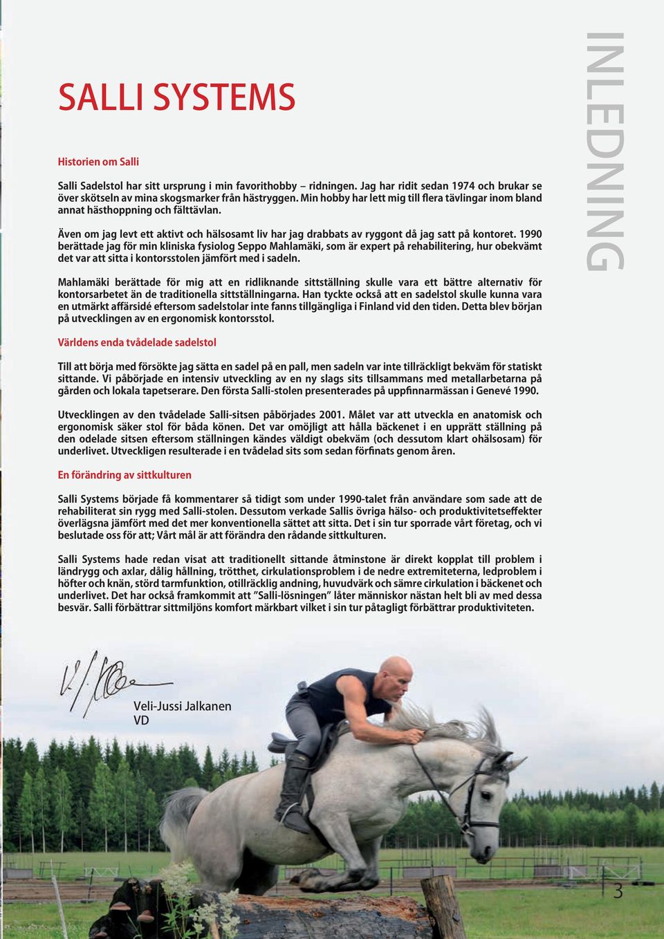 1990 berättade jag för min kliniska fysiolog Seppo Mahlamäki, som är expert på rehabilitering, hur obekvämt det var att sitta i kontorsstolen jämfört med i sadeln.