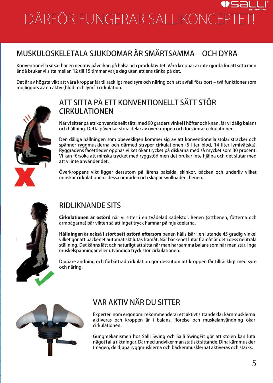 Det är av högsta vikt att våra kroppar får tillräckligt med syre och näring och att avfall förs bort två funktioner som möjliggörs av en aktiv (blod- och lymf-) cirkulation.