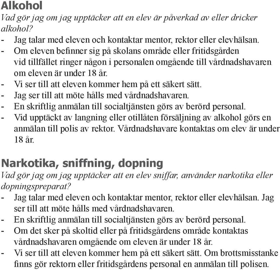 Vi ser till att eleven kommer hem på ett säkert sätt. Jag ser till att möte hålls med vårdnadshavaren. En skriftlig anmälan till socialtjänsten görs av berörd personal.