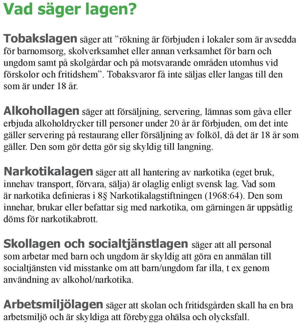 förskolor och fritidshem. Tobaksvaror få inte säljas eller langas till den som är under 18 år.