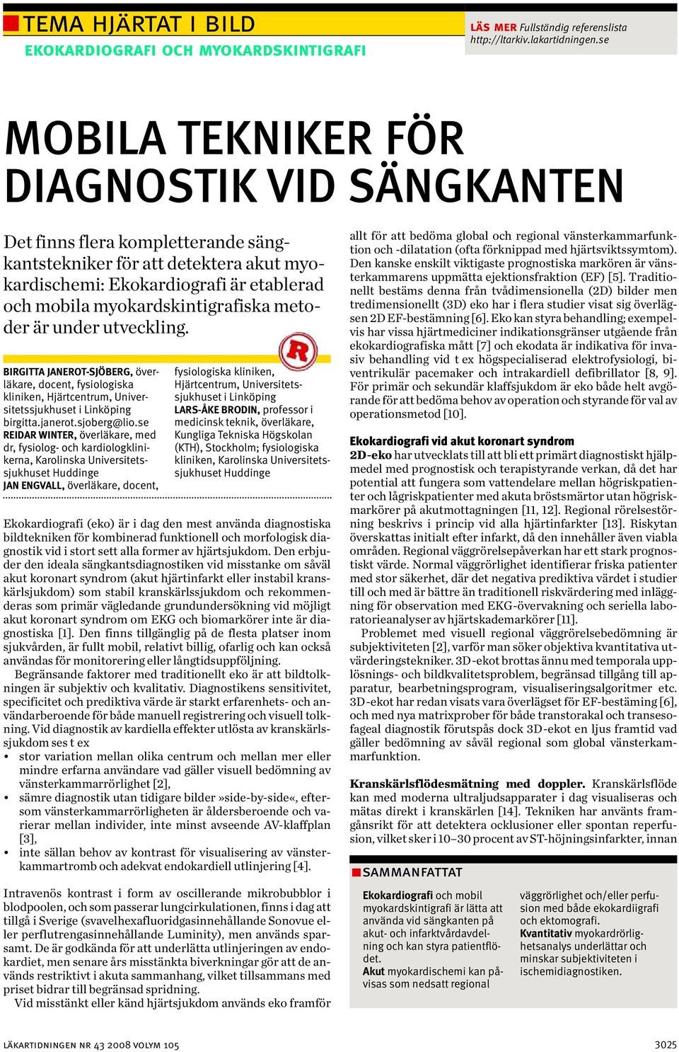 myokardskintigrafiska metoder är under utveckling. BIRGITTA JANEROT-SJÖBERG, överläkare, docent, fysiologiska kliniken, Hjärtcentrum, Univer - sitetssjukhuset i Linköping birgitta.janerot.sjoberg@lio.
