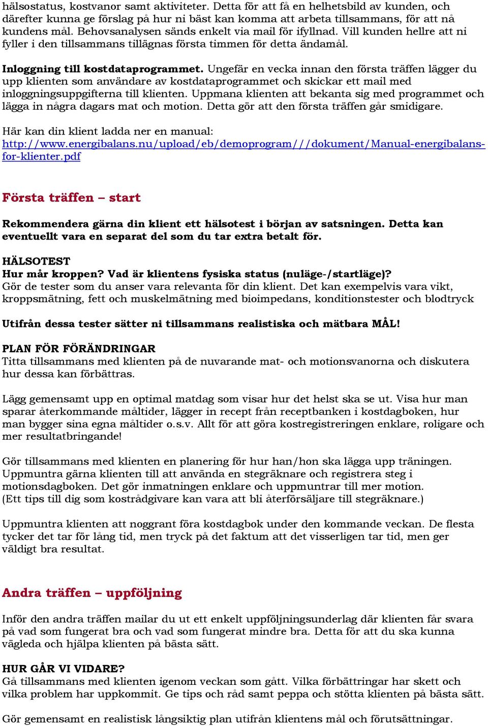 Ungefär en vecka innan den första träffen lägger du upp klienten som användare av kostdataprogrammet och skickar ett mail med inloggningsuppgifterna till klienten.