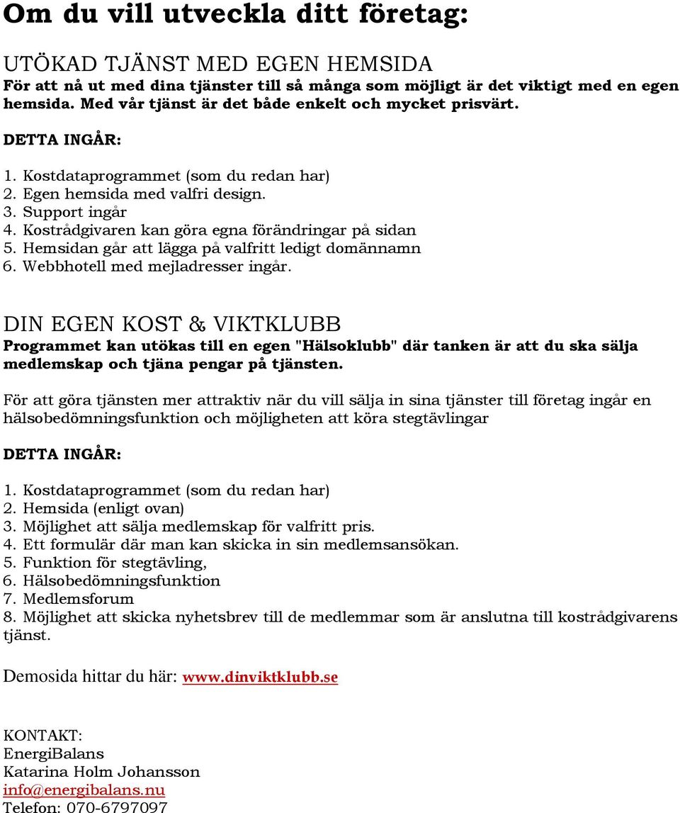 Kostrådgivaren kan göra egna förändringar på sidan 5. Hemsidan går att lägga på valfritt ledigt domännamn 6. Webbhotell med mejladresser ingår.