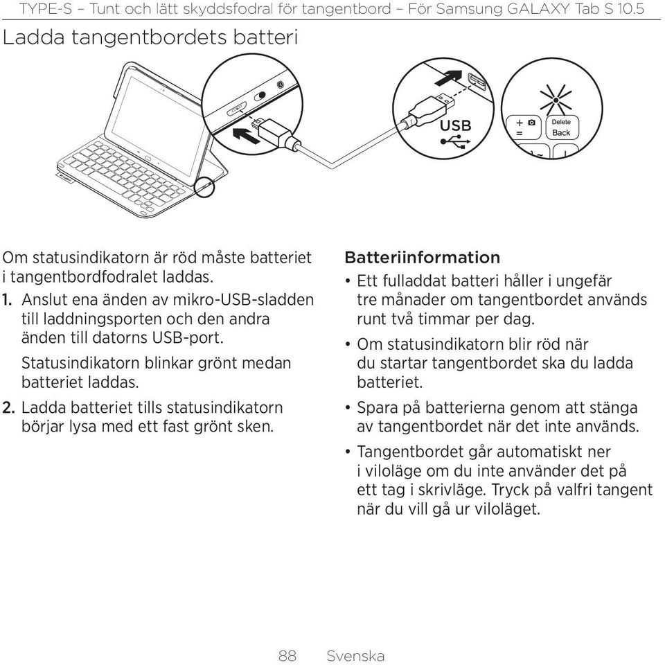 Ladda batteriet tills statusindikatorn börjar lysa med ett fast grönt sken. Batteriinformation Ett fulladdat batteri håller i ungefär tre månader om tangentbordet används runt två timmar per dag.