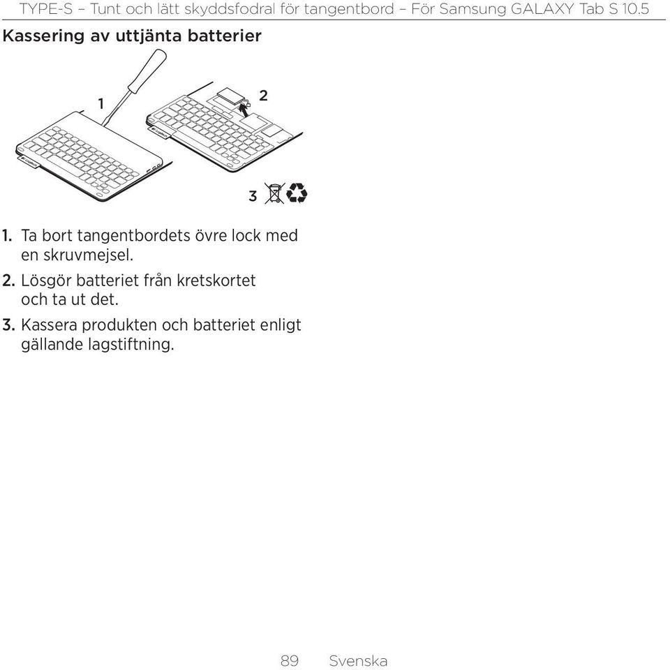 Lösgör batteriet från kretskortet och ta ut det. 3.