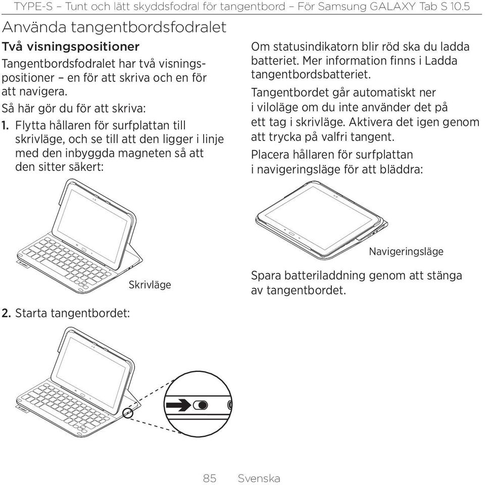 Mer information finns i Ladda tangentbordsbatteriet. Tangentbordet går automatiskt ner i viloläge om du inte använder det på ett tag i skrivläge.