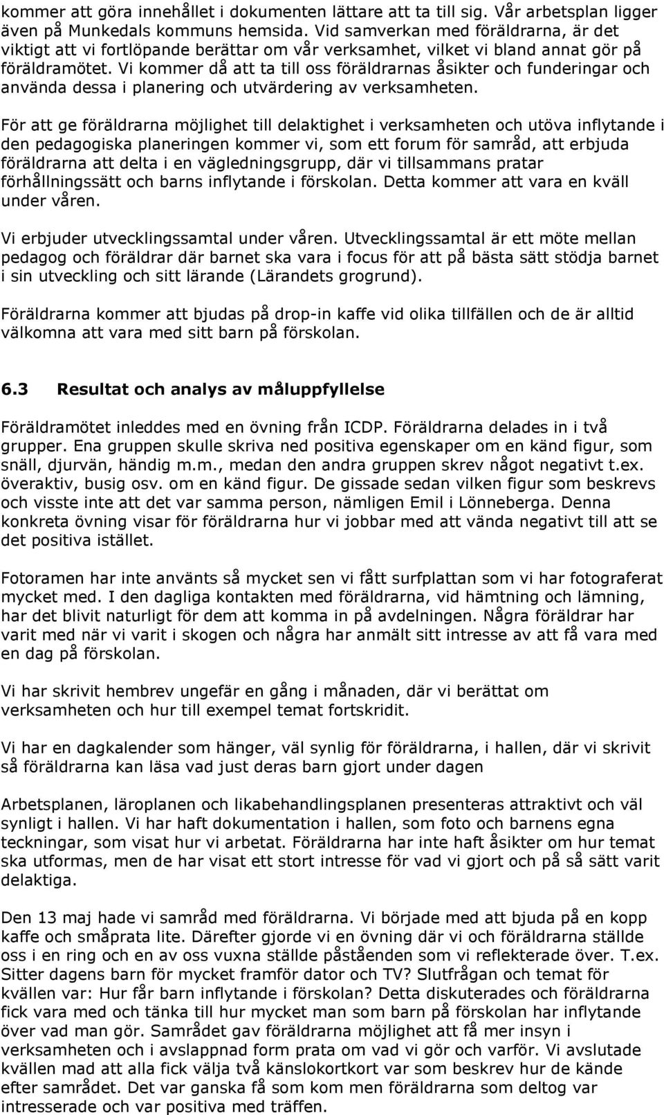 Vi kommer då att ta till oss föräldrarnas åsikter och funderingar och använda dessa i planering och utvärdering av verksamheten.