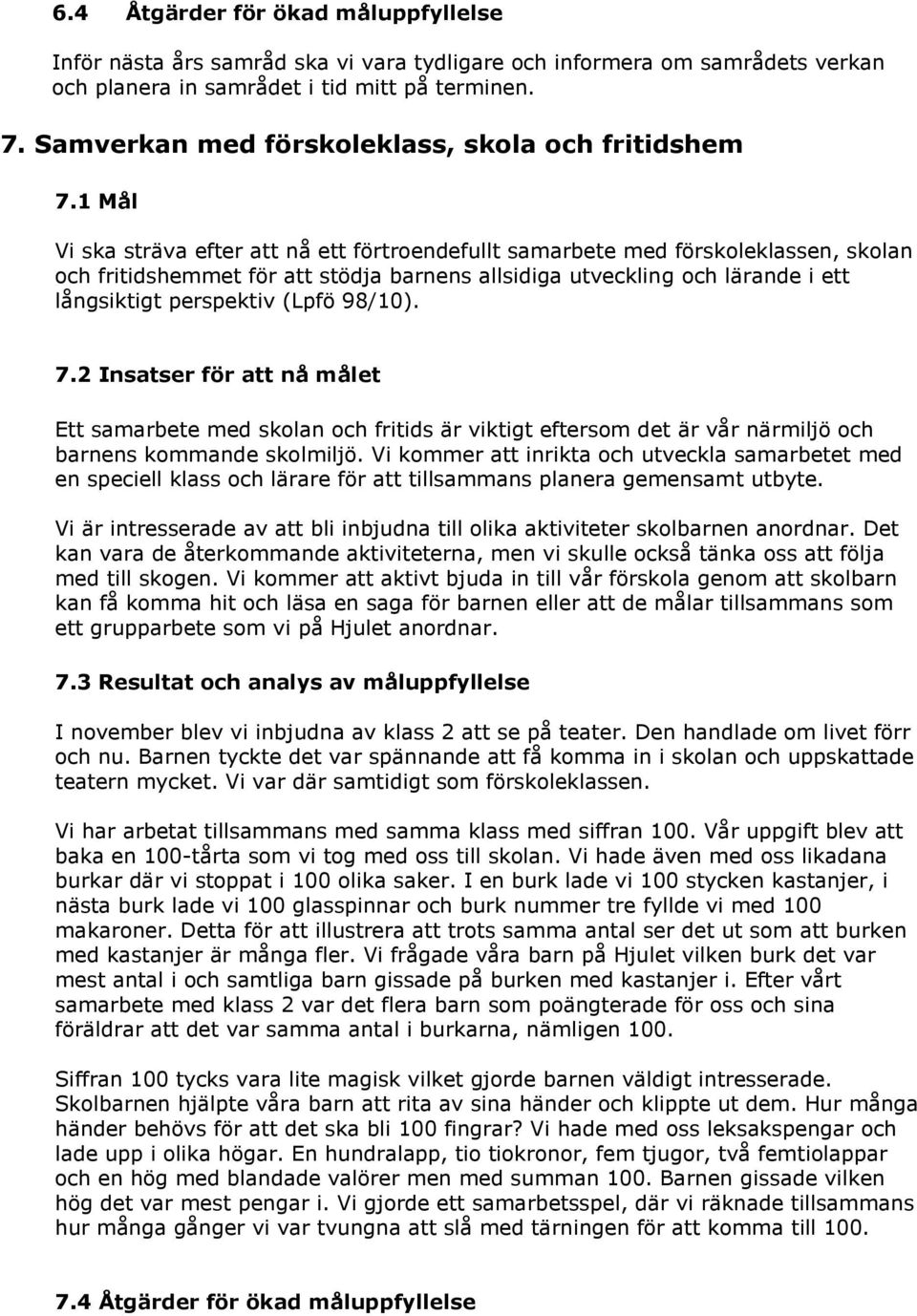 1 Mål Vi ska sträva efter att nå ett förtroendefullt samarbete med förskoleklassen, skolan och fritidshemmet för att stödja barnens allsidiga utveckling och lärande i ett långsiktigt perspektiv (Lpfö